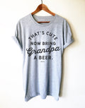 That’s Cute Now Bring Grandpa A Beer Unisex Shirt - Funny Grandpa Shirt, Grandfather Beer Shirt, Fathers Day Gift For Gramps, Granddaddy Tee - Stag & Peach Co