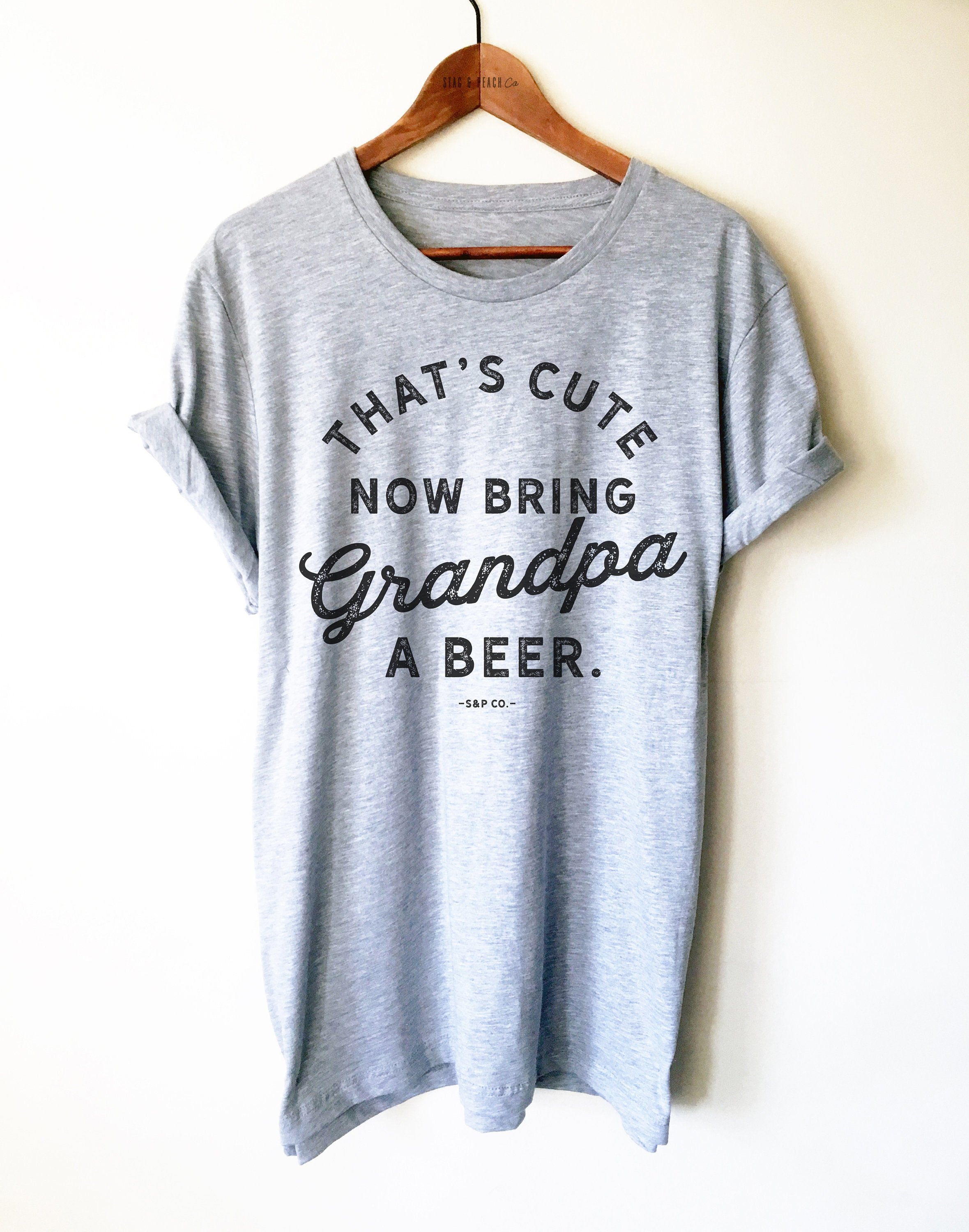 That’s Cute Now Bring Grandpa A Beer Unisex Shirt - Funny Grandpa Shirt, Grandfather Beer Shirt, Fathers Day Gift For Gramps, Granddaddy Tee - Stag & Peach Co