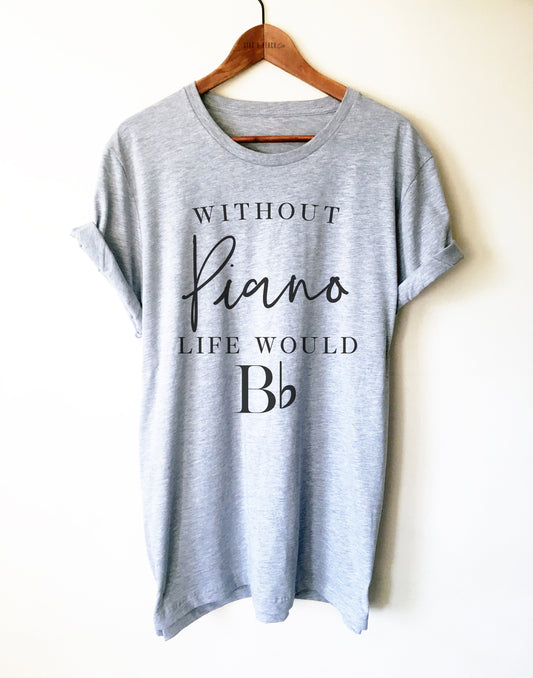 Without Piano Life Would Be Flat Unisex Shirt - Music Pun Shirt, Pianist Shirt, Gift For Piano Player, Classical Orchestra Tee, Music Gifts