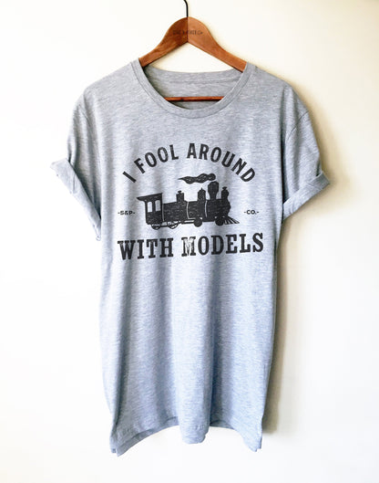 I Fool Around With Models Unisex Shirt - Model Train Shirt, Railroad T-Shirt, Toy Train Set Tee, Train Collector Gift, Trainspotter Gifts
