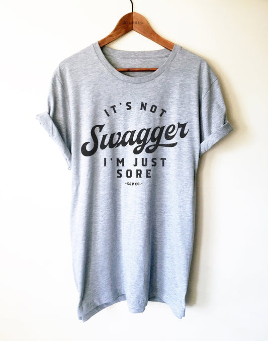 It’s Not Swagger I’m Just Sore Unisex Shirt - Funny Workout Shirt, Runners Tee, Gym Shirt, Weight Lifting Apparel, Exercise Top, Fitness Tee