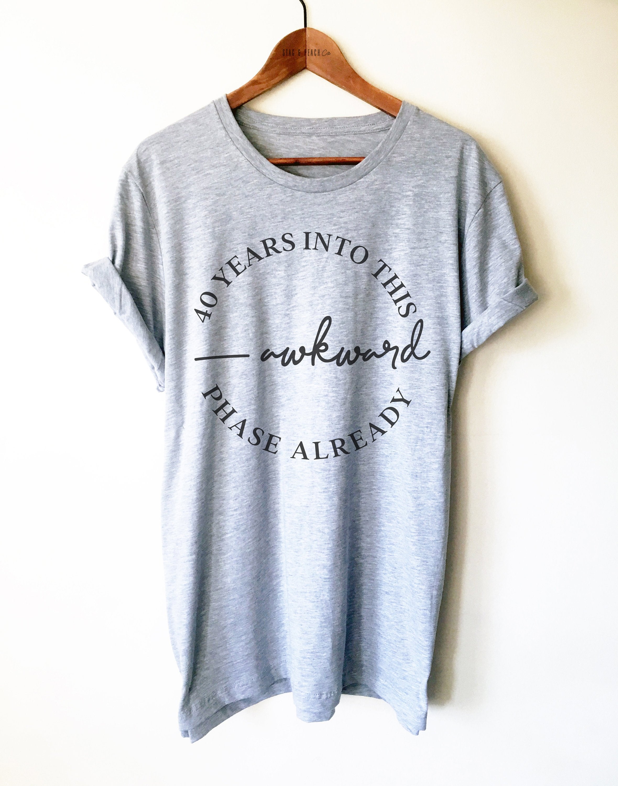 40 Years Into This Awkward Phase Unisex Shirt
