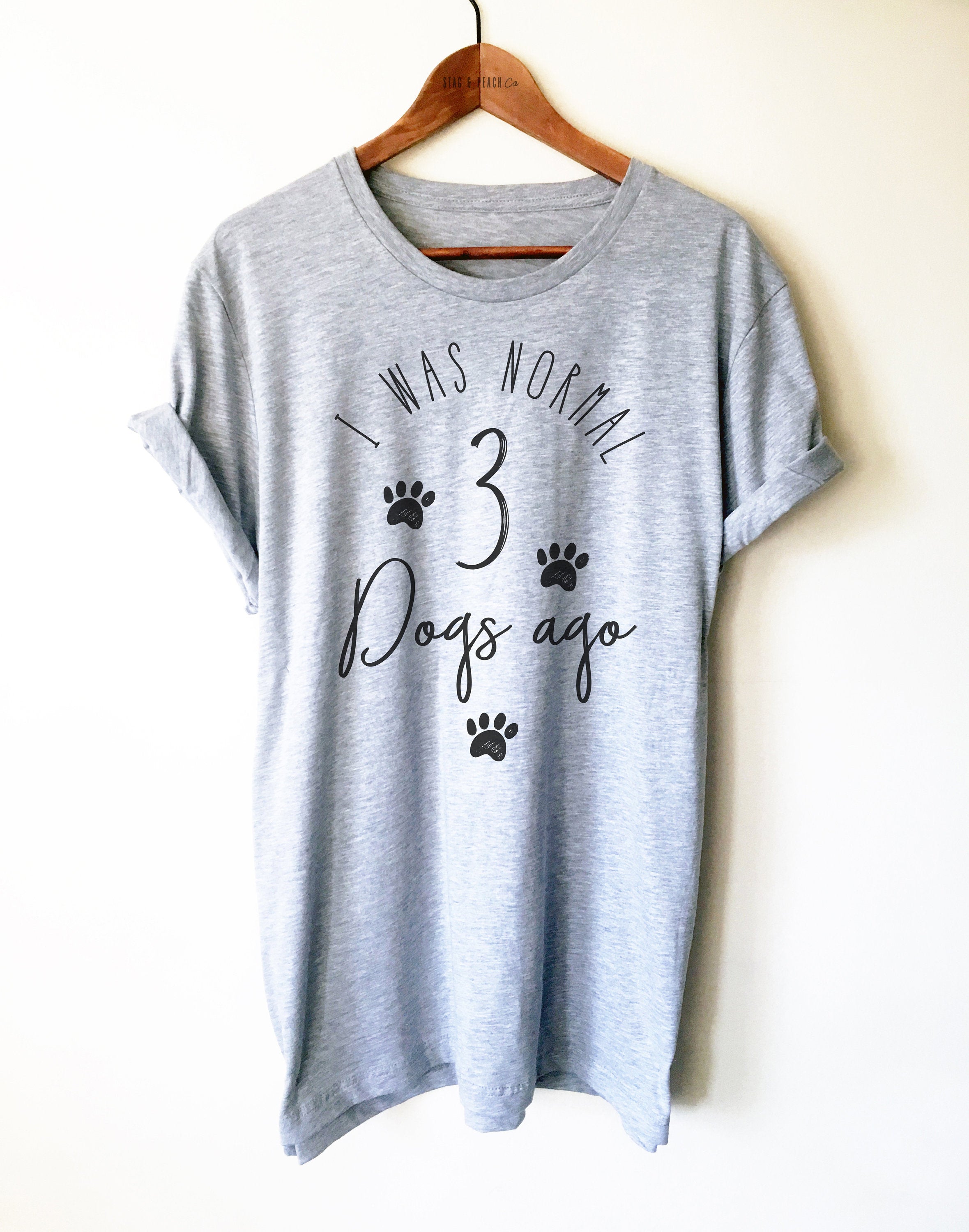 I Was Normal 3 Dogs Ago Unisex - Stag & Peach Co