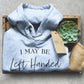 I May Be Left Handed But I’m Always Right Unisex Hoodie - Lefty Gift, Left Handed Shirt, Left Hander Shirt, Left Handed Gifts, Smart Shirt