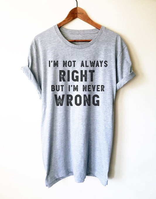 I’m Not Always Right But I’m Never Wrong Unisex Shirt - Know it all Shirt, Funny Boss Shirt, Smartass Shirt, Sassy Shirt, Sarcastic Tee