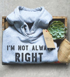 I’m Not Always Right But I’m Never Wrong Unisex Hoodie - Arrogant Shirt, Sarcastic Humor Gift, Graduation Gift, Funny Manager Shirt