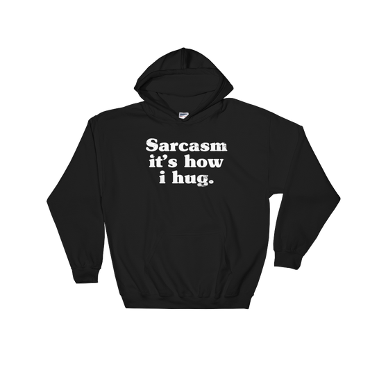 Sarcasm It's How I Hug Hoodie - Sarcastic Tee, Funny Sarcasm Shirts, T-Shirts With Sarcasm, Sarcasm, Sarcasm Shirt, Sarcastic, Funny Shirt