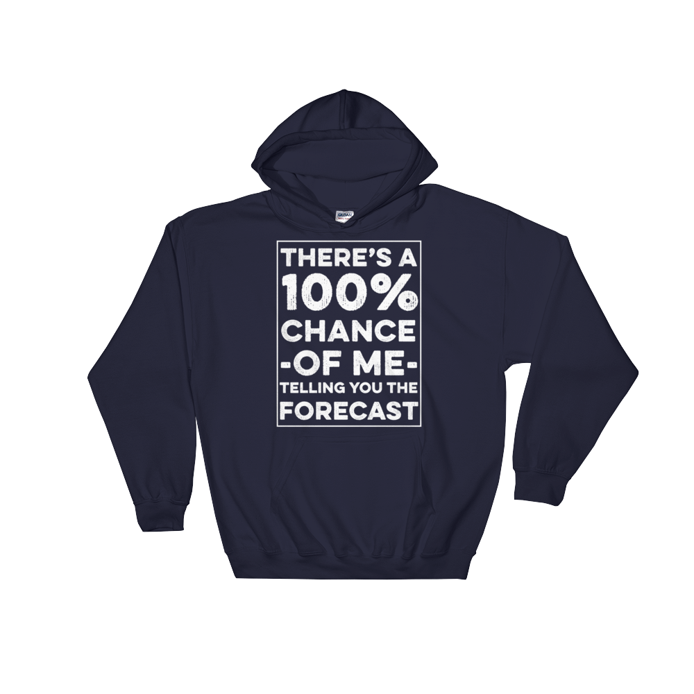 There's A 100% Chance Of Me Telling You The Forecast Hooded Sweatshirt