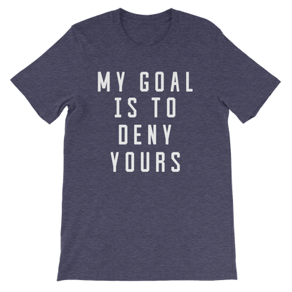 My Goal Is To Deny Yours Unisex Shirt - Goalie Shirt, Soccer Goalie Shirt, Lacrosse Shirt, Goalkeeper Shirt, Hockey Goalie Shirt