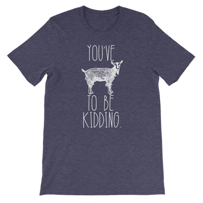 You've Goat To Be Kidding Unisex Shirt - Goat Shirt, Farmers Market Shirt, Farm Shirt, Goat, Show Goat Shirts, Goat TShirt, Farmer Girl