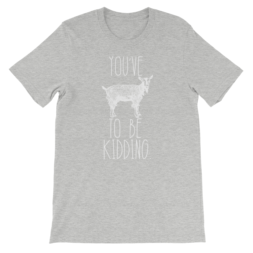 You've Goat To Be Kidding Unisex Shirt - Goat Shirt, Farmers Market Shirt, Farm Shirt, Goat, Show Goat Shirts, Goat TShirt, Farmer Girl - Stag & Peach Co