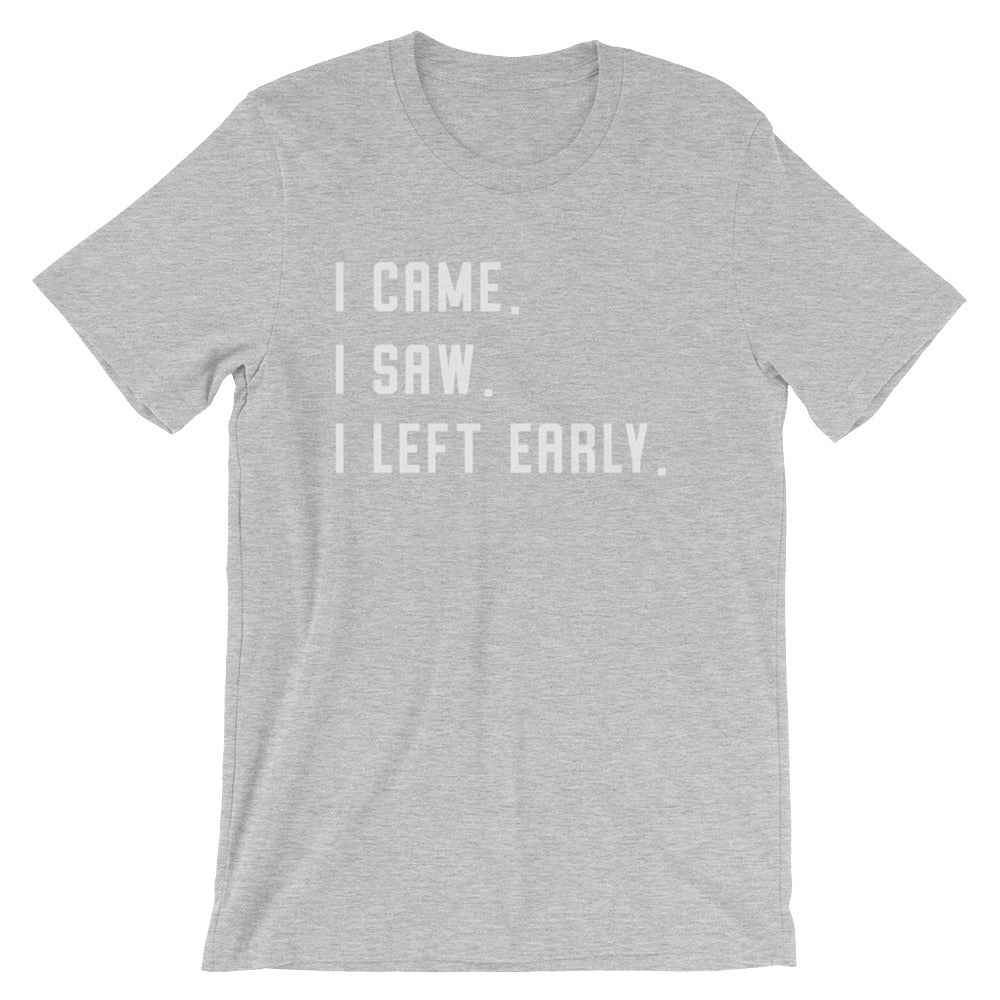 I Came. I Saw. I Left Early. Unisex Shirt