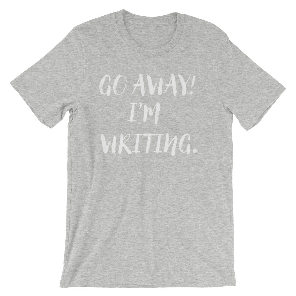 Go Away I'm Writing Unisex Shirt