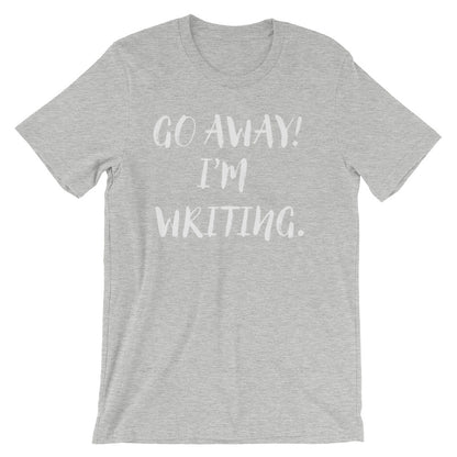 Go Away I'm Writing Unisex Shirt