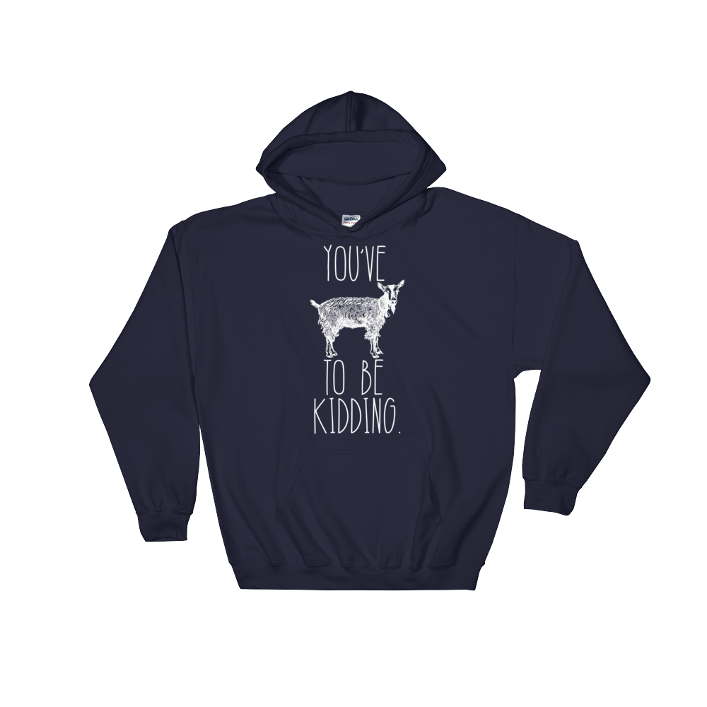 You've Goat To Be Kidding Hoodie - Goat Shirt, Farmers Market Shirt, Farm Shirt, Goat, Show Goat Shirts, Goat TShirt, Farmer Girl