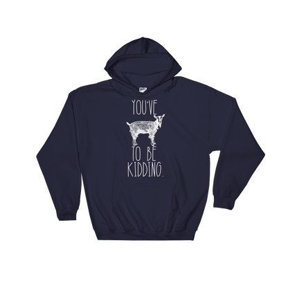 You've Goat To Be Kidding Hoodie - Goat Shirt, Farmers Market Shirt, Farm Shirt, Goat, Show Goat Shirts, Goat TShirt, Farmer Girl