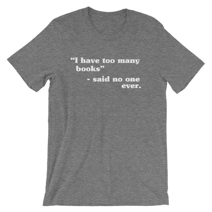 I Have Too Many Books - Said No One Ever Unisex T-Shirt