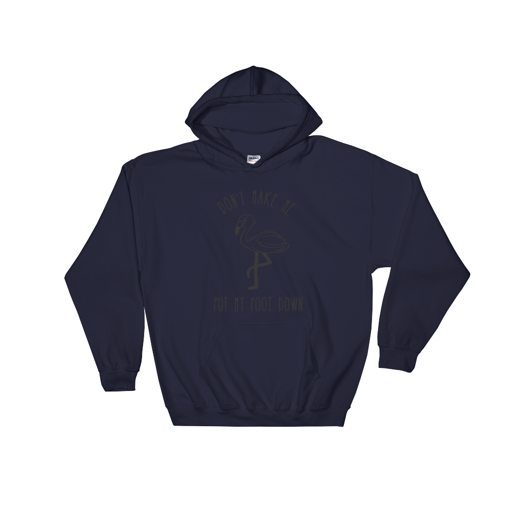 Don't Make Me Put My Foot Down (Flamingo)Hooded Sweatshirt