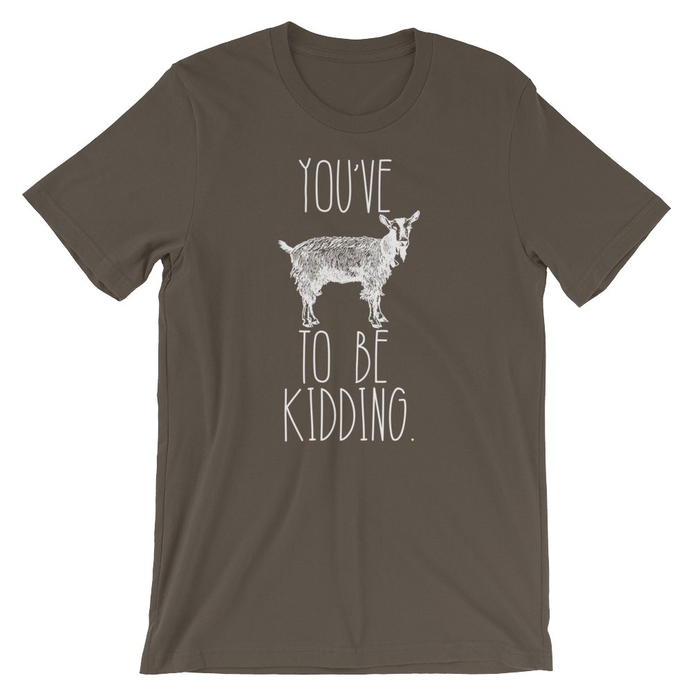 You've Goat To Be Kidding Unisex Shirt - Goat Shirt, Farmers Market Shirt, Farm Shirt, Goat, Show Goat Shirts, Goat TShirt, Farmer Girl
