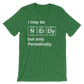I May Be Nerdy But Only Periodically Unisex Shirt -  Science shirt, Periodic table shirt, Scientist shirt, Science teacher gift