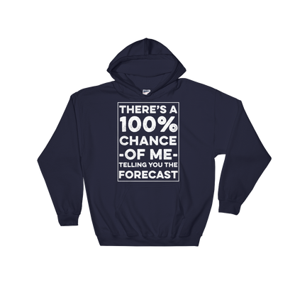 There's A 100% Chance Of Me Telling You The Forecast Hooded Sweatshirt