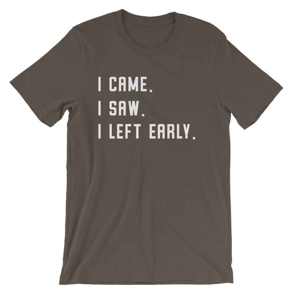 I Came. I Saw. I Left Early. Unisex Shirt