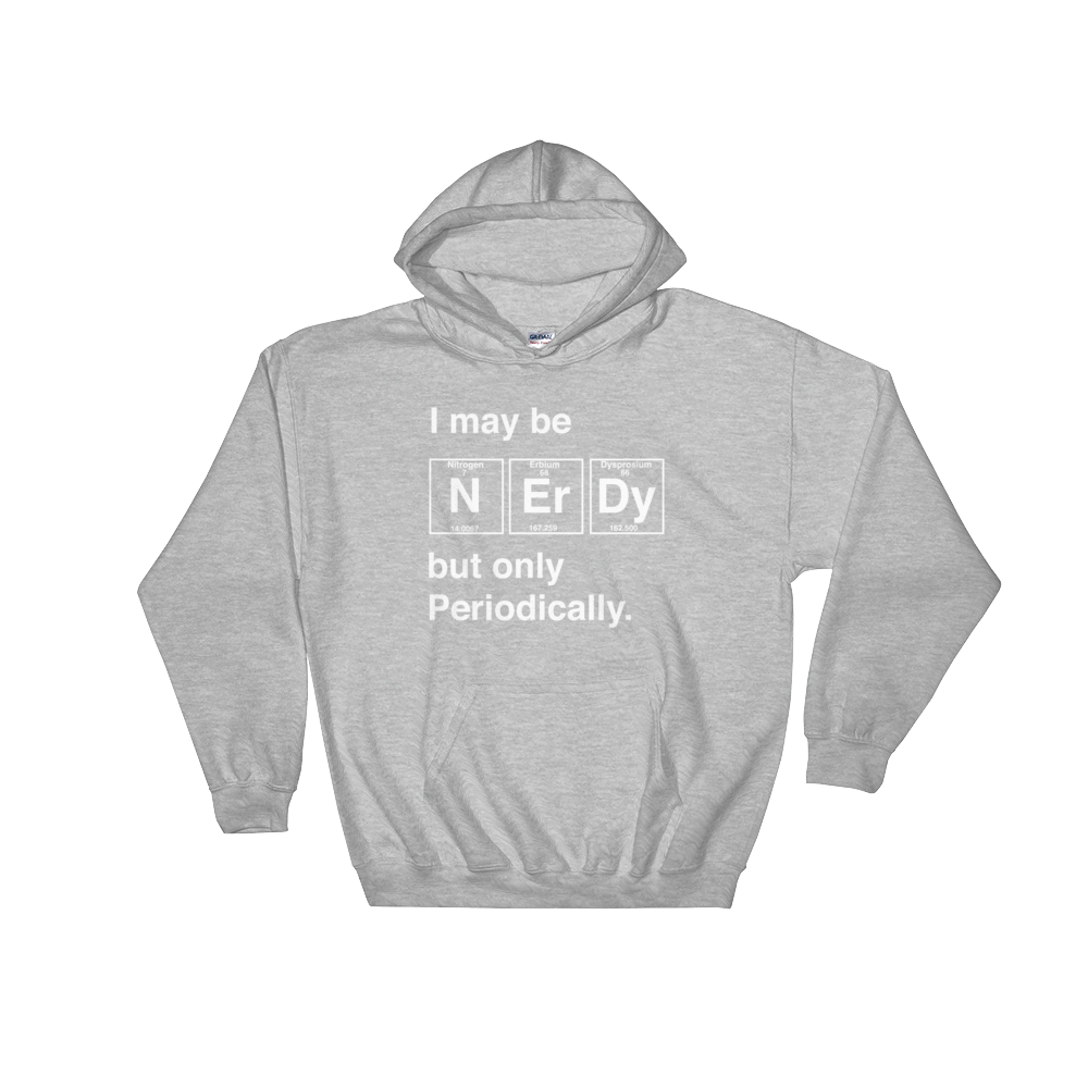 I May Be Nerdy But Only Periodically Hoodie - Science shirt, Periodic table shirt, Scientist shirt, Science teacher gift