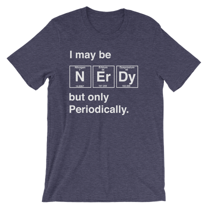 I May Be Nerdy But Only Periodically Unisex Shirt -  Science shirt, Periodic table shirt, Scientist shirt, Science teacher gift