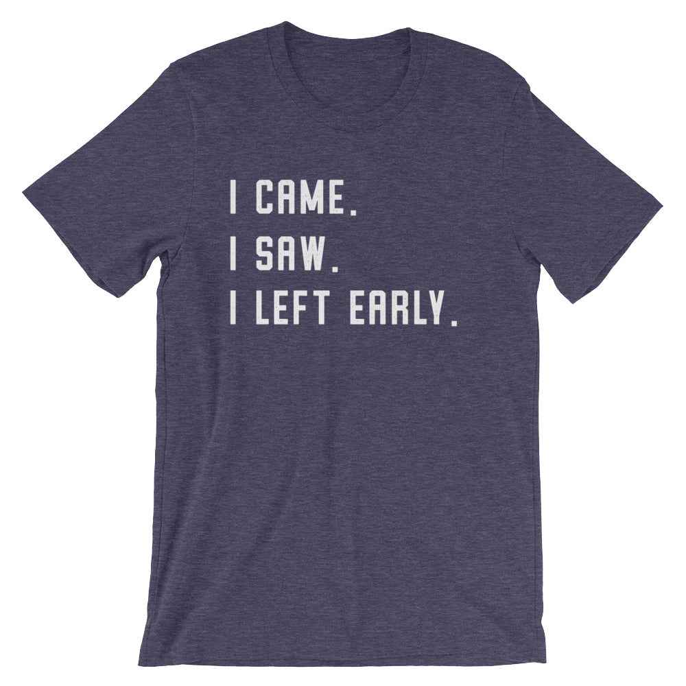 I Came. I Saw. I Left Early. Unisex Shirt