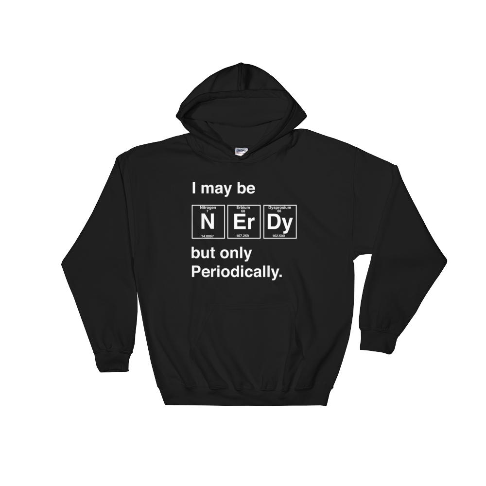 I May Be Nerdy But Only Periodically Hoodie - Science shirt, Periodic table shirt, Scientist shirt, Science teacher gift