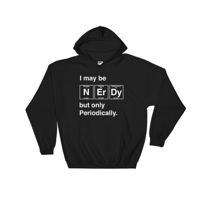 I May Be Nerdy But Only Periodically Hoodie - Science shirt, Periodic table shirt, Scientist shirt, Science teacher gift