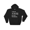 I May Be Nerdy But Only Periodically Hoodie - Science shirt, Periodic table shirt, Scientist shirt, Science teacher gift