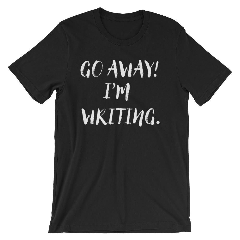 Go Away I'm Writing Unisex Shirt