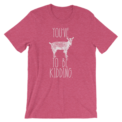 You've Goat To Be Kidding Unisex Shirt - Goat Shirt, Farmers Market Shirt, Farm Shirt, Goat, Show Goat Shirts, Goat TShirt, Farmer Girl