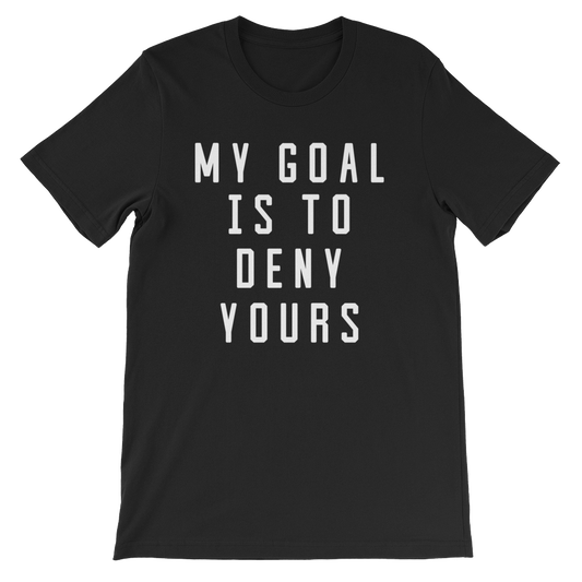 My Goal Is To Deny Yours Unisex Shirt - Goalie Shirt, Soccer Goalie Shirt, Lacrosse Shirt, Goalkeeper Shirt, Hockey Goalie Shirt