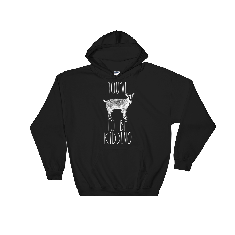 You've Goat To Be Kidding Hoodie