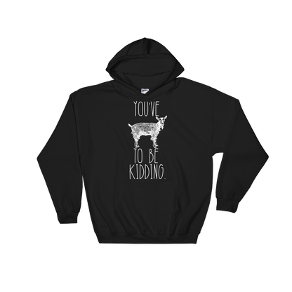 You've Goat To Be Kidding Hoodie