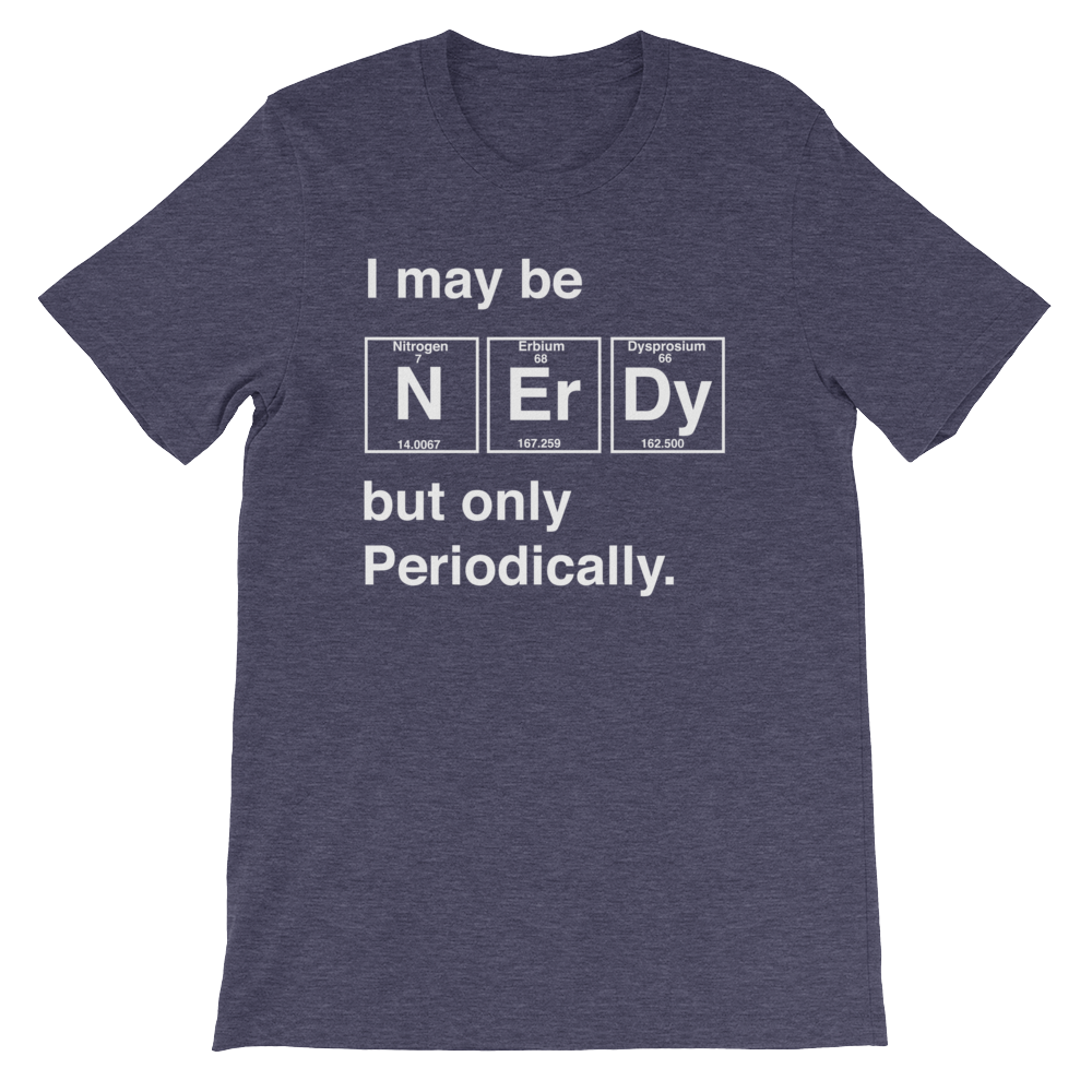 I May Be Nerdy But Only Periodically Unisex Shirt -  Science shirt, Periodic table shirt, Scientist shirt, Science teacher gift - Stag & Peach Co
