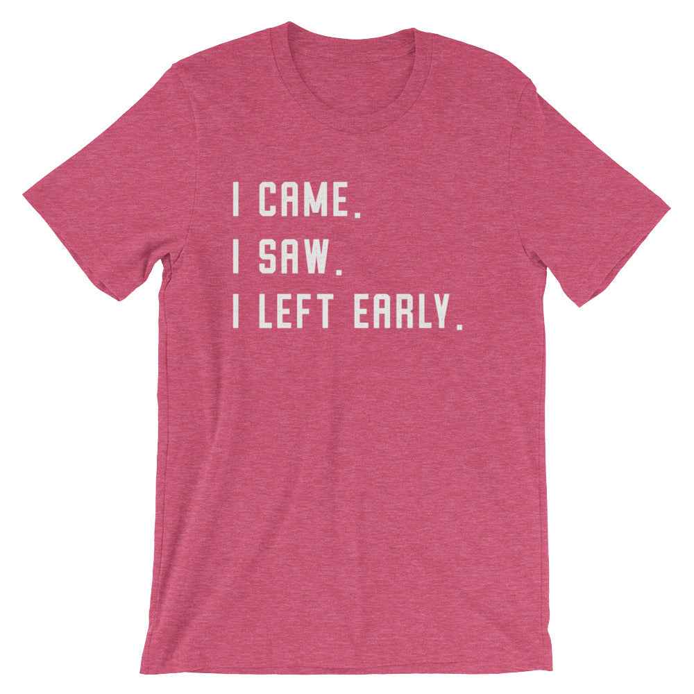 I Came. I Saw. I Left Early. Unisex Shirt
