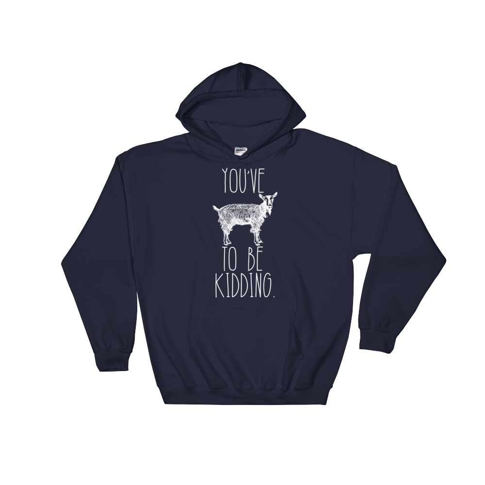 You've Goat To Be Kidding Hoodie