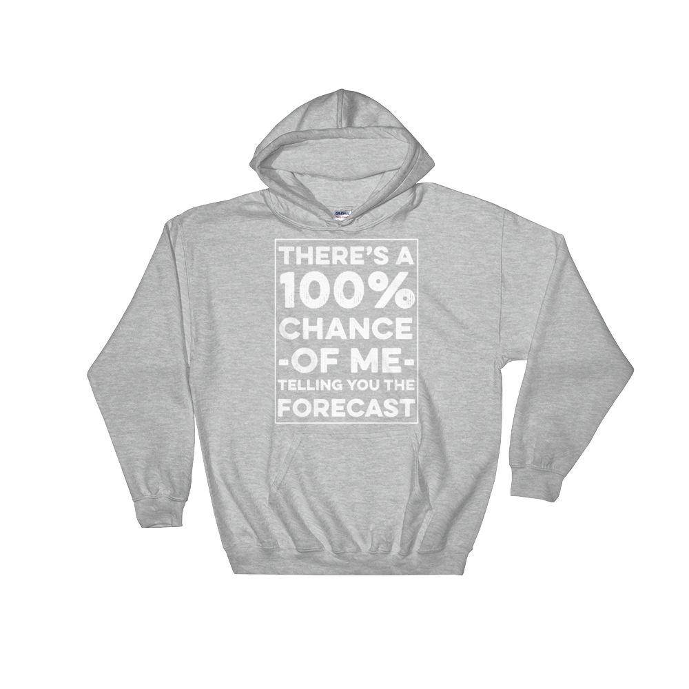There's A 100% Chance Of Me Telling You The Forecast Hooded Sweatshirt