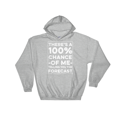 There's A 100% Chance Of Me Telling You The Forecast Hooded Sweatshirt