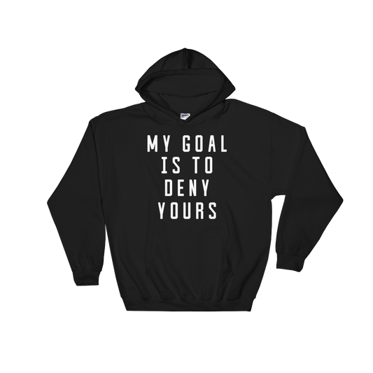 My Goal Is To Deny Yours Hoodie - Goalie Shirt, Soccer Goalie Shirt, Lacrosse Shirt, Goalkeeper Shirt, Soccer Shirts, Hockey Goalie Shirt