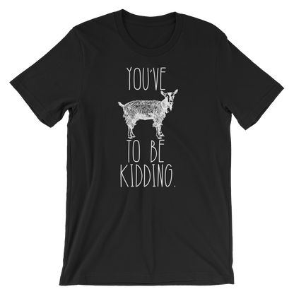 You've Goat To Be Kidding Unisex Shirt - Goat Shirt, Farmers Market Shirt, Farm Shirt, Goat, Show Goat Shirts, Goat TShirt, Farmer Girl