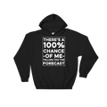 There's A 100% Chance Of Me Telling You The Forecast Hooded Sweatshirt