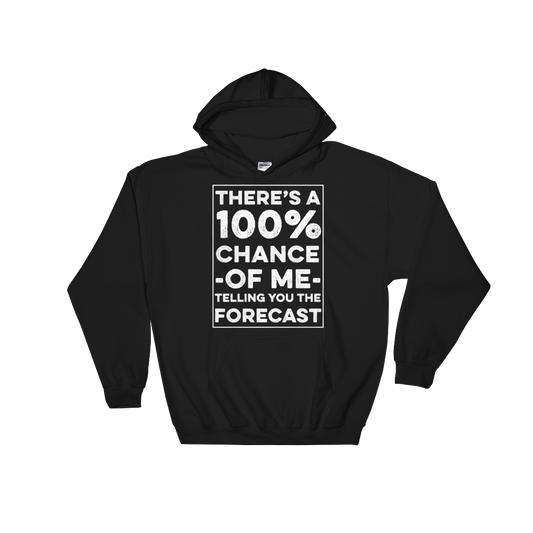 There's A 100% Chance Of Me Telling You The Forecast Hooded Sweatshirt