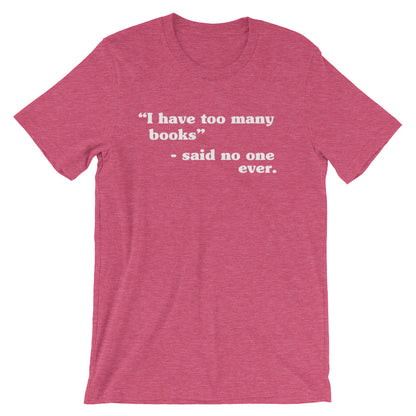 I Have Too Many Books - Said No One Ever Unisex T-Shirt