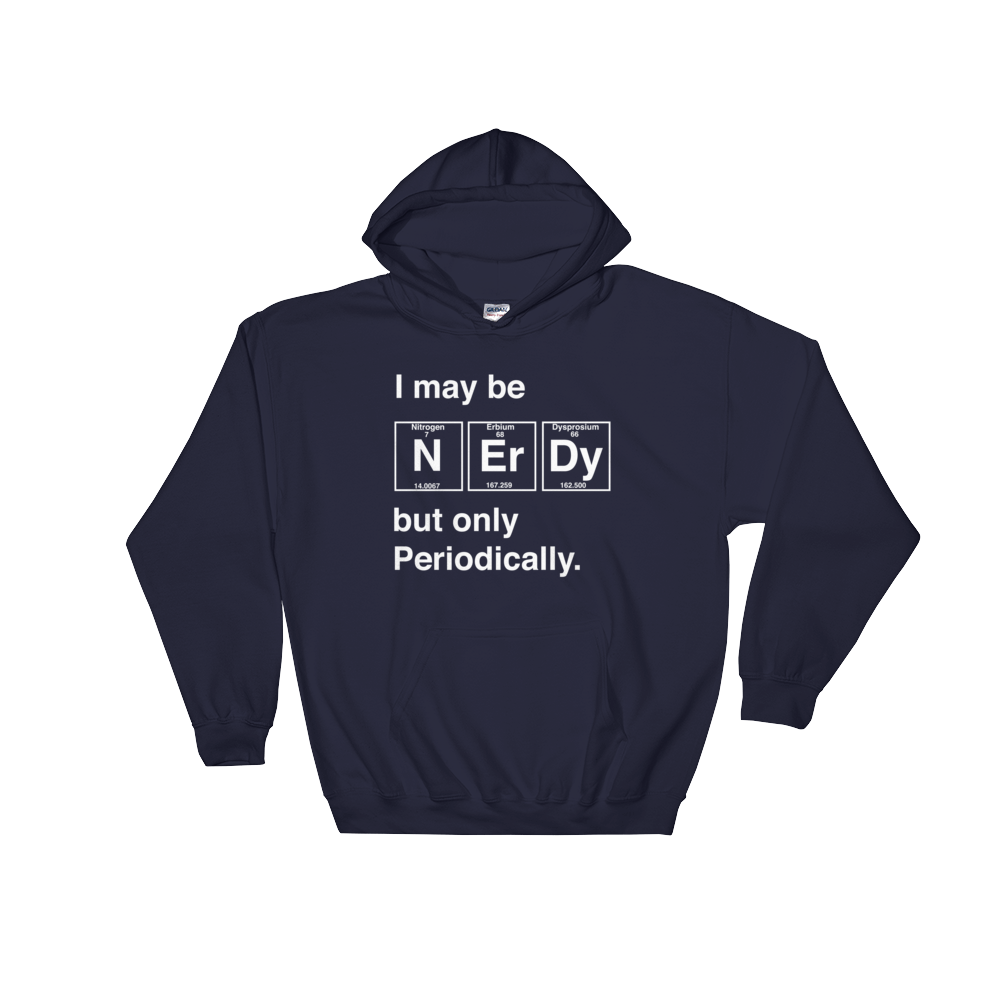 I May Be Nerdy But Only Periodically Hoodie - Science shirt, Periodic table shirt, Scientist shirt, Science teacher gift