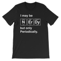 I May Be Nerdy But Only Periodically Unisex Shirt -  Science shirt, Periodic table shirt, Scientist shirt, Science teacher gift