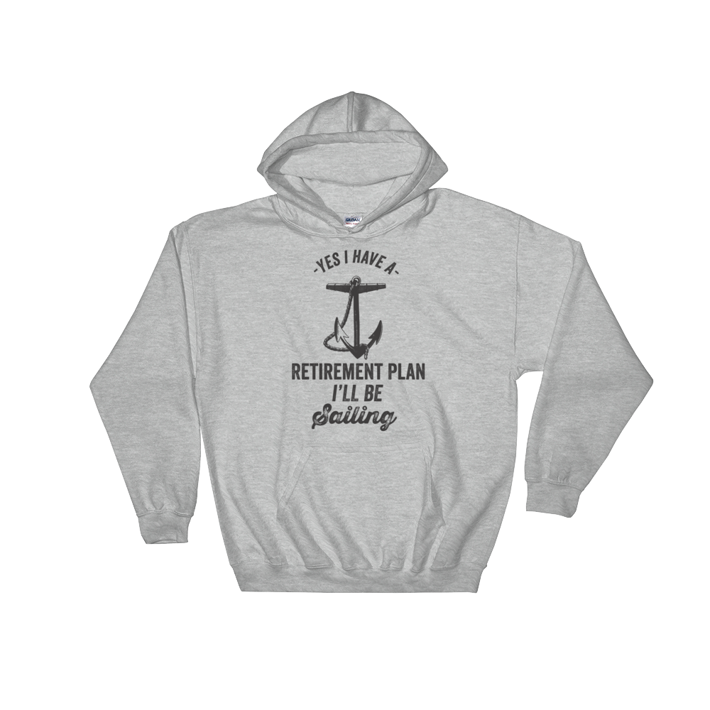 Yes I Have A Retirement Plan I'll Be Sailing Hooded Sweatshirt
